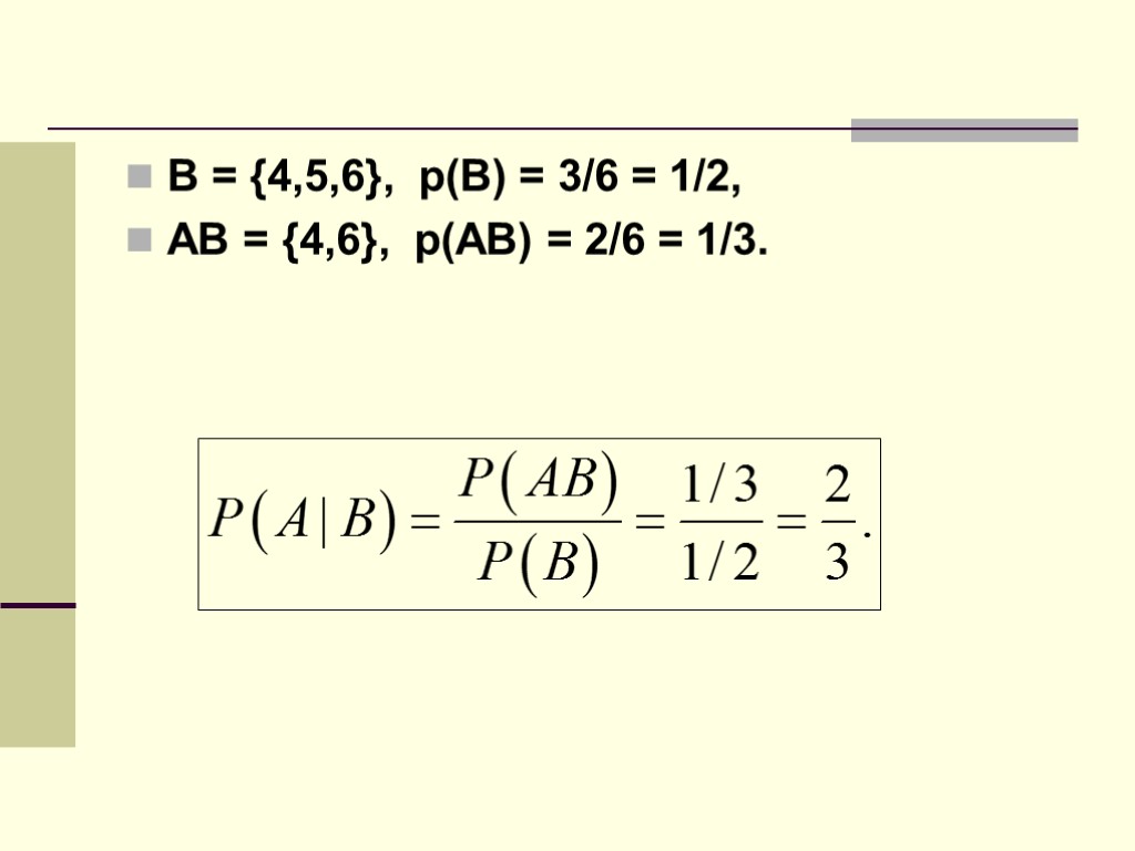 B = {4,5,6}, p(B) = 3/6 = 1/2, AB = {4,6}, p(AB) = 2/6